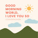 Good Morning, World I Love You So Book